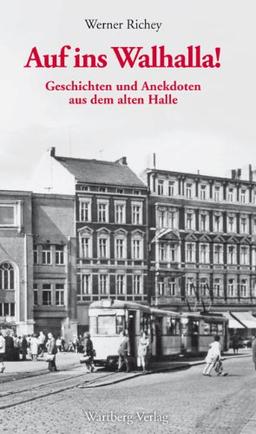 Auf ins Walhalla! Geschichten und Anekdoten aus dem alten Halle