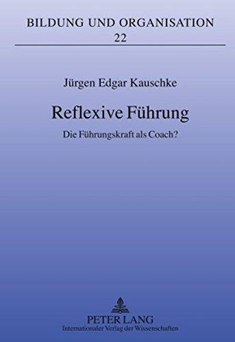 Reflexive Führung: Die Führungskraft als Coach? (Bildung und Organisation)