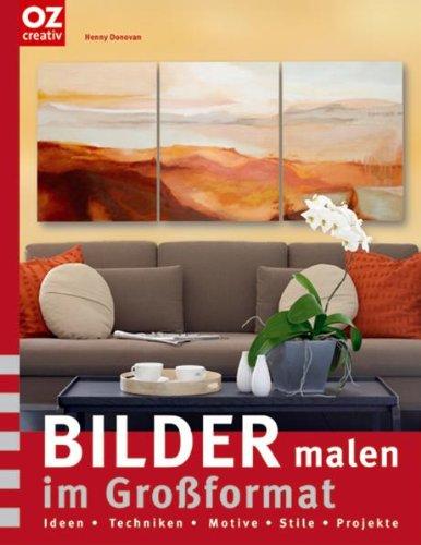 Bilder malen im Großformat: Ideen - Techniken - Motive - Stile - Projekte