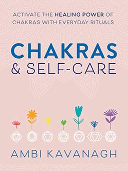 Chakras & Self-Care: Activate the Healing Power of Chakras with Everyday Rituals