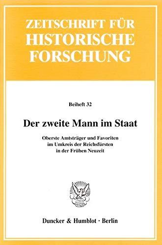 Der zweite Mann im Staat.: Oberste Amtsträger und Favoriten im Umkreis der Reichsfürsten in der Frühen Neuzeit. (Zeitschrift für Historische Forschung. Beihefte)