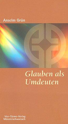 Glauben als Umdeuten. Glauben - lieben - loben