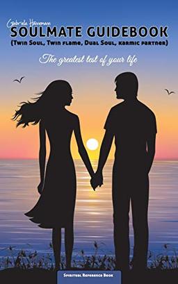 Soulmate Guidebook (Twin Soul, Twin Flame, Dual Soul, Karmic Partner): The greatest test of your life