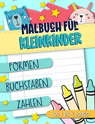 Malbuch für Kleinkinder: Formen Buchstaben Zahlen: Von 1 bis 4 Jahren: Ein lustiges Aktivitäts- und Arbeitsheft für Mädchen und Buben im Kindergartenalter