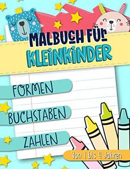 Malbuch für Kleinkinder: Formen Buchstaben Zahlen: Von 1 bis 4 Jahren: Ein lustiges Aktivitäts- und Arbeitsheft für Mädchen und Buben im Kindergartenalter