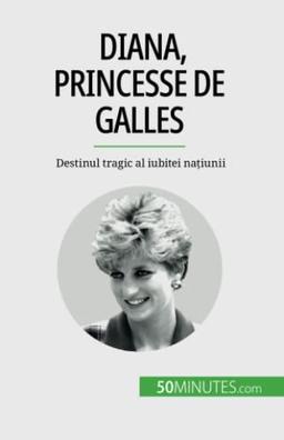 Diana, princesse de Galles : Destinul tragic al iubitei națiunii