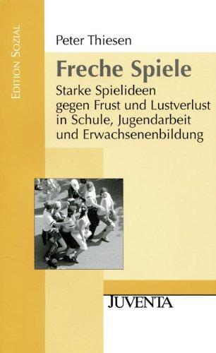 Freche Spiele.: Starke Spielideen gegen Frust und Lustverlust in Schule, Jugendarbeit und Erwachsenenbildung. (Edition Sozial)