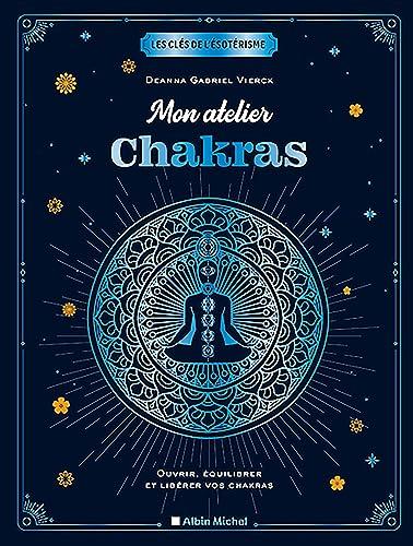 Mon atelier chakras : ouvrir, équilibrer et libérer vos chakras