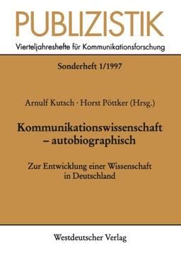 Publizistik, H.1, Kommunikationswissenschaft, autobiographisch: Zur Entwicklung einer Wissenschaft in Deutschland (Publizistik Sonderhefte)