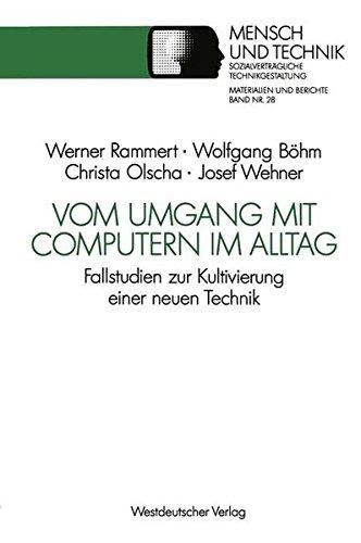 Vom Umgang mit Computern im Alltag: Fallstudien zur Kultivierung einer neuen Technik (Sozialverträgliche Technikgestaltung, Materialien und Berichte) (German Edition)