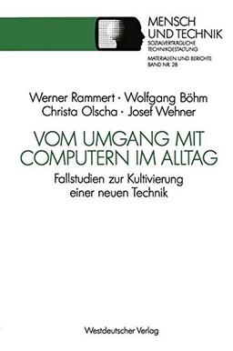 Vom Umgang mit Computern im Alltag: Fallstudien zur Kultivierung einer neuen Technik (Sozialverträgliche Technikgestaltung, Materialien und Berichte) (German Edition)