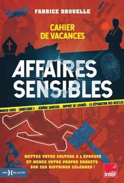 Affaires sensibles : cahier de vacances : Amoco Cadiz, Christiane F., Jérôme Cahuzac, Dupont de Ligonès, la séparation des Beatles, mettez votre culture à l'épreuve et menez votre propre enquête sur ces histoires célèbres !