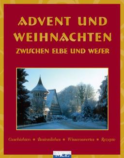 Advent und Weihnachten zwischen Elbe und Weser: Geschichten, Besinnliches, Wissenswertes, Rezepte