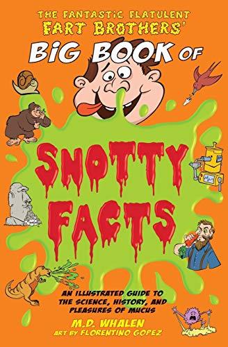 The Fantastic Flatulent Fart Brothers' Big Book of Snotty Facts: An Illustrated Guide to the Science, History, and Pleasures of Mucus; UK edition (The Fart Brothers’ Fun Facts (UK edition), Band 3)