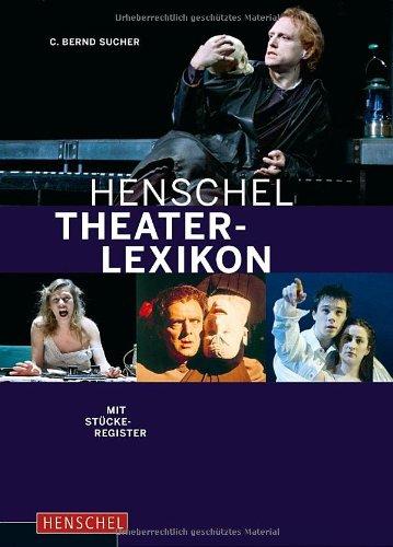 Henschel Theaterlexikon: Autoren, Regisseure, Schauspieler, Dramaturgen, Bühenbildner, Kritiker. Mit Stückeregister