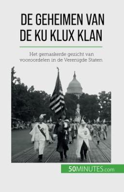 De geheimen van de Ku Klux Klan: Het gemaskerde gezicht van vooroordelen in de Verenigde Staten