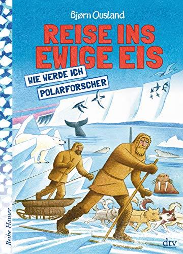 Reise ins ewige Eis: Wie werde ich Polarforscher (Reihe Hanser)