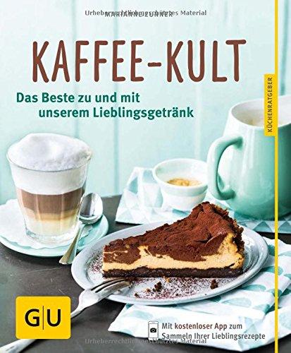 Kaffee-Kult: Das Beste zu und mit unserem Lieblingsgetränk (GU Küchenratgeber)