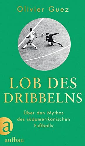 Lob des Dribbelns: Über den Mythos des südamerikanischen Fußballs