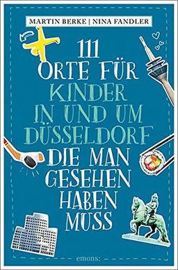 111 Orte für Kinder in und um Düsseldorf, die man gesehen haben muss: Reiseführer