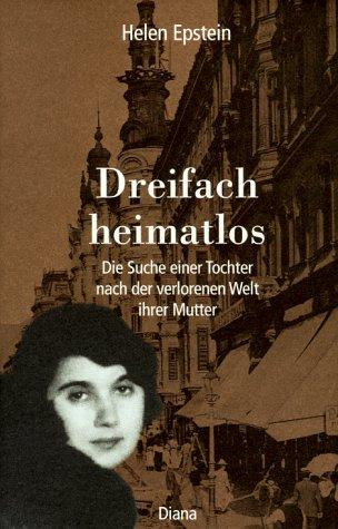 Dreifach Heimatlos. Die Suche einer Tochter nach der verlorenen Welt ihrer Mutter