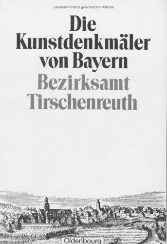 Die Kunstdenkmäler von Bayern: Bezirksamt Tirschenreuth: Unveränderter Nachdruck der Ausgabe von 1908