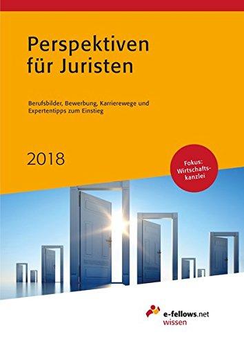 Perspektiven für Juristen 2018: Berufsbilder, Bewerbung, Karrierewege und Expertentipps zum Einstieg (e-fellows.net wissen)