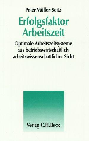 Erfolgsfaktor Arbeitszeit: Optimale Arbeitszeitsysteme aus betriebswirtschaftlich-arbeitswissenschaftlicher Sicht