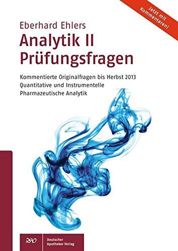 Analytik II Prüfungsfragen: Kommentierte Originalfragen bis Herbst 2013 Quantitative und Instrumentelle Pharmazeutische Analytik