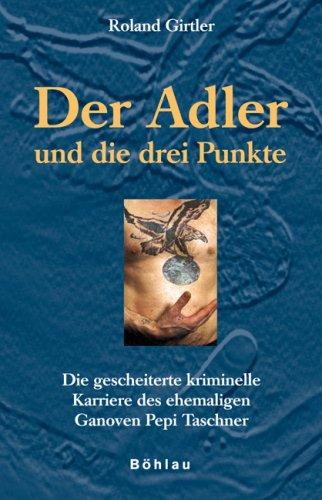 Der Adler und die drei Punkte: Die gescheiterte kriminelle Karriere des ehemaligen Ganoven Pepi Taschner