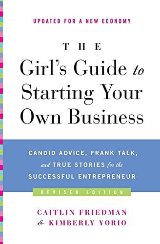 The Girl's Guide to Starting Your Own Business (Revised Edition): Candid Advice, Frank Talk, and True Stories for the Successful Entrepreneur