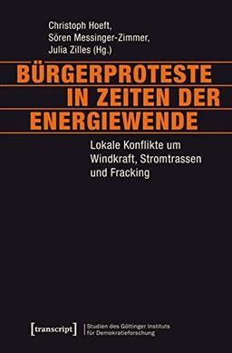 Bürgerproteste in Zeiten der Energiewende: Lokale Konflikte um Windkraft, Stromtrassen und Fracking (Studien des Göttinger Instituts für ... und ... und gesellschaftlicher Kontroversen)