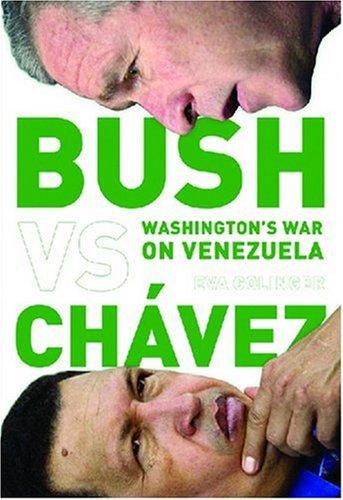 Bush Versus Chávez: Washington's War on Venezuela