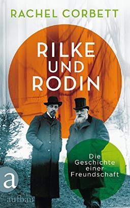 Rilke und Rodin: Die Geschichte einer Freundschaft