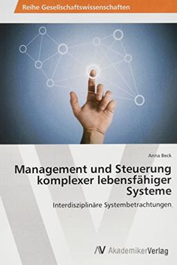 Management und Steuerung komplexer lebensfähiger Systeme: Interdisziplinäre Systembetrachtungen