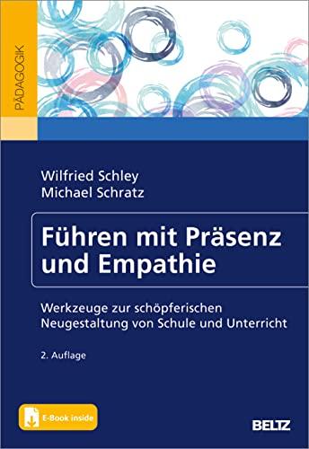 Führen mit Präsenz und Empathie: Werkzeuge zur schöpferischen Neugestaltung von Schule und Unterricht. Mit E-Book inside