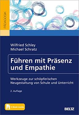 Führen mit Präsenz und Empathie: Werkzeuge zur schöpferischen Neugestaltung von Schule und Unterricht. Mit E-Book inside