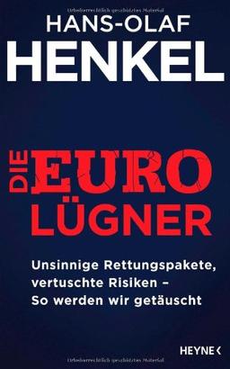 Die Euro-Lügner: Unsinnige Rettungspakete, vertuschte Risiken - So werden wir getäuscht