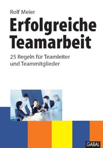 Erfolgreiche Teamarbeit: 25 Regeln für Teamleiter und Teammitglieder