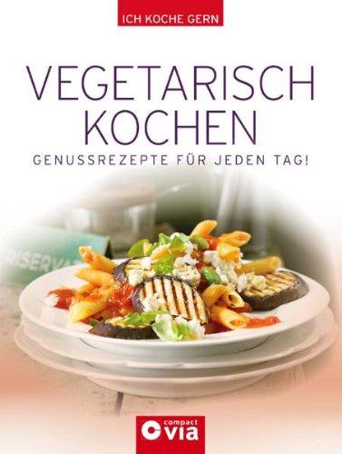 Vegetarisch kochen: Genussrezepte für jeden Tag