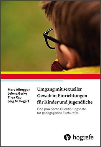 Umgang mit sexueller Gewalt in Einrichtungen für Kinder und Jugendliche: Eine praktische Orientierungshilfe für pädagogische Fachkräfte