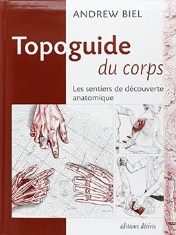 Topoguide du corps : les sentiers de découverte anatomique : manuel pratique d'exploration, comment localiser les muscles, les os et bien plus