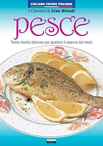 Pesce. Tante ricette sfiziose per gustare il sapore del mare (Cucina italiana)