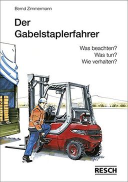 Der Gabelstaplerfahrer: Was beachten? Was tun? Wie verhalten?