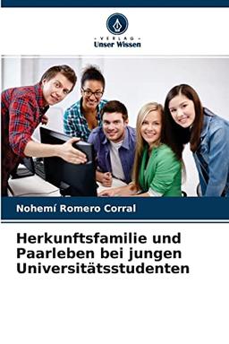 Herkunftsfamilie und Paarleben bei jungen Universitätsstudenten