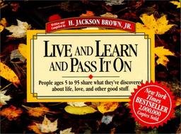 Live and Learn and Pass It on: People Ages 5 to 95 Share What They'Ve Discovered About Life, Love, and Other Good Stuff