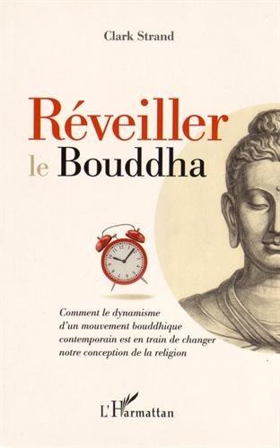 Réveiller le Bouddha : comment le dynamisme d'un mouvement bouddhique contemporain est en train de changer notre conception de la religion