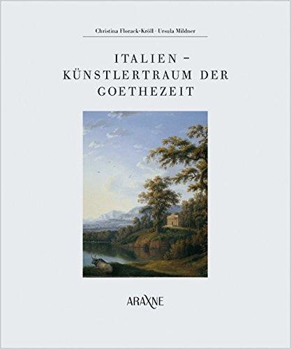 Italien - Künstlertraum der Goethezeit: Begleitbuch zur gleichnamigen Ausstellung im Museum der Stadt Ratingen