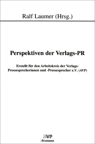 Perspektiven der Verlags-PR: Erstellt für den Arbeitskreis der Verlags-Pressesprecherinnen und -Pressesprecher e.V. (AVP)