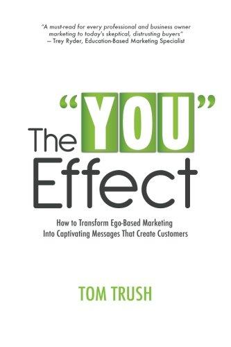 The "You" Effect: How to Transform Ego-Based Marketing Into Captivating Messages That Create Customers